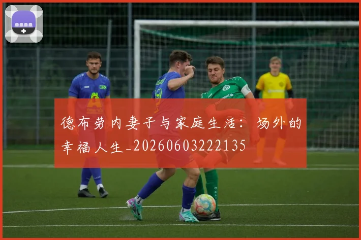 德布劳内妻子与家庭生活：场外的幸福人生_20260603222135