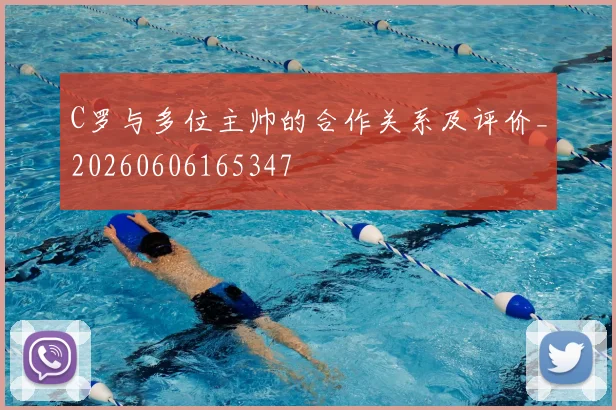 C罗与多位主帅的合作关系及评价_20260606165347